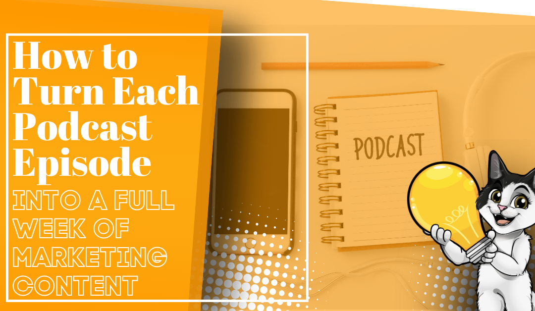 How to Turn Each Podcast Episode Into a Full Week of Marketing Content